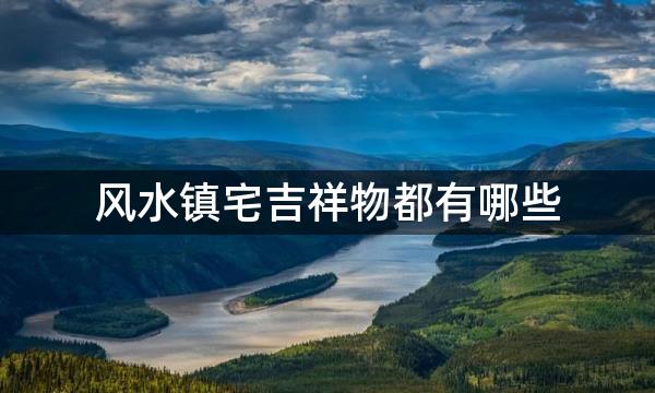 风水镇宅吉祥物都有哪些