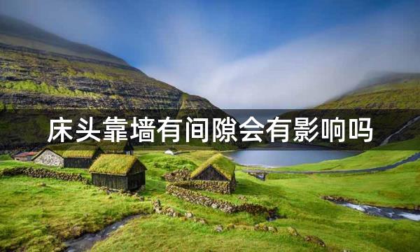床头靠墙有间隙会有影响吗