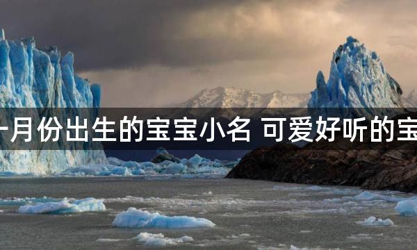2022一月份出生的宝宝小名 可爱好听的宝宝乳名